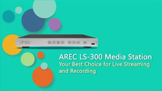 AREC LS-300: A Reliable and Easy-to-Integrate Multi-Source Live Streaming and Recording Device