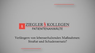 Verlängern von lebenserhaltenden Maßnahmen: Straftat und Schadensersatz? | Dr. Hans-Berndt Ziegler