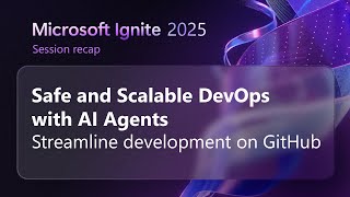 Safe and scalable DevOps with AI agents on GitHub ​| Microsoft Ignite 2025