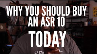 WHY YOU SHOULD BUY AN ASR 10 TODAY