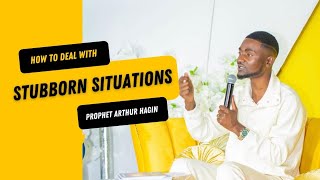 HOW TO DEAL WITH STUBBORN SITUATIONS | Prophet Arthur Hagin