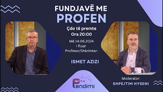 Fundjavë me Profen, i ftuar Profesor, Ismet Azizi, 14.06.2024