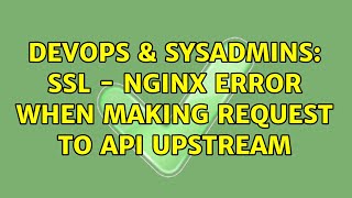 DevOps & SysAdmins: SSL - Nginx Error When Making Request To API Upstream