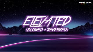 ELEVATED [SLOWED+REVERB] | @SHUBHWORLDWIDE  | LOFI | RAPTOR MUSIC