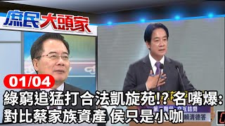 綠窮追猛打合法凱旋苑!? 名嘴爆:對比蔡家族資產 侯只是小咖《庶民大頭家》完整版 20240104 #李勝峯 #陳揮文 #鄭村棋 #蔡正元 #李貴敏@chinatvnews