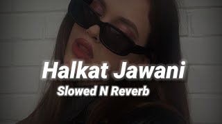 Halkat Jawani (Slowed n Reverb)