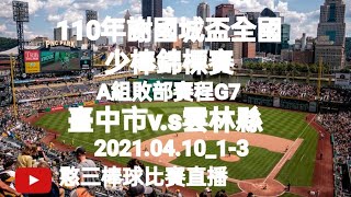 2021.04.10_1-3【110年謝國城盃全國少棒錦標賽】A組敗部賽程G7~臺中市v.s雲林縣《隨隊駐場直播No.03隨高雄市代表隊駐在臺北市萬華青年公園棒球場》