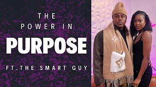 The Power In Purpose Ft. The Smart Guy