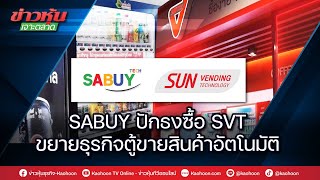 SABUY ปักธงซื้อ SVT ขยายธุรกิจตู้ขายสินค้าอัตโนมัติ