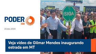 Veja vídeo de Gilmar Mendes inaugurando estrada em MT