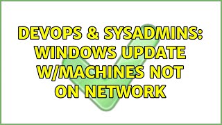 DevOps & SysAdmins: Windows Update w/machines not on network (3 Solutions!!)