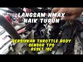 LANGSAM NMAX NAIK TURUN SETELAH BONGKAR THROTTLE BODY BERSIHKAN SENSOR TPS RESET ISC