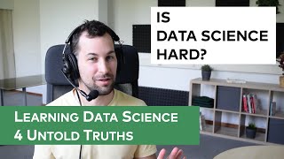 Learning Data Science: 4 Untold Truths || (Is Data Science Hard? Is Machine Learning Important? etc)