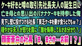 【感動する話】取引先社長夫人の誕生日に亡き母のバナナケーキ持参した俺。見下す取引先社長「妻が貧相なケーキ食うとでもｗ？」→壁に投げつけると穏やかな夫人が一変怒り「侮辱は許さない！」顔面蒼白で