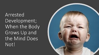 Arrested Development; When the Body Grows Up and the Mind Does Not