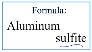 How to Write the Formula for Aluminum sulfite