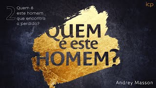 Quem é este homem que encontra o perdido?  | Pr  Andrey Masson