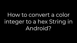 Java :How to convert a color integer to a hex String in Android?(5solution)