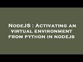 NodeJS : Activating an virtual environment from python in nodejs