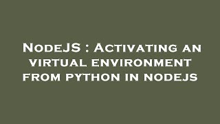NodeJS : Activating an virtual environment from python in nodejs