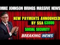 Mike Johnson Announces Massive News for USA Seniors: $3,800 New Payments by SSA for SSI SSDI AND VA!