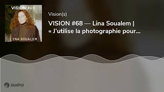 VISION #68 — Lina Soualem | « J’utilise la photographie pour découper et raconter mes films »