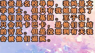 🔥《差生女儿》 我爸是名校导师，我妈是文学博士。但只有我姐继承了他们的优秀基因。至于我，只会玛卡巴卡，是他们家结的苦瓜.#推文 #小说推文 #梓汐推文