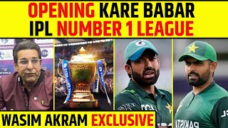 WASIM AKRAM EXCLUSIVE: FAKHAR ZAMAN KE SATH OPENING KARE BABAR AZAM, NUMBER 1 LEAGUE HAI IPL