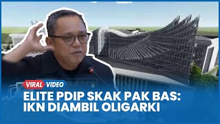 Elite PDIP Skak Pak Bas Singgung Pembangunan IKN: IKN Diambil Oligarki