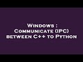 Windows : Communicate (IPC) between C++ to Python
