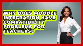 Why Does Moodle Integration Have Compatibility Problems For Teachers? - Teacher Tech Toolbox