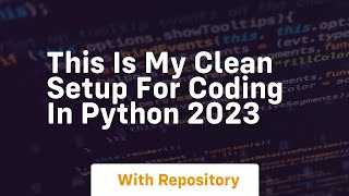 This is my clean setup for coding in python 2023