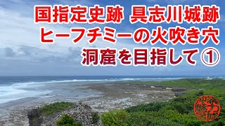 【潮吹き穴の洞窟に潜入】国指定史跡の具志川城跡！ヒーフチミーの火吹き穴の洞窟を目指して①