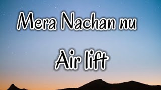 Air lift - Mera Nachan nu (Lyrics)