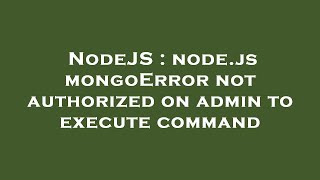 NodeJS : node.js mongoError not authorized on admin to execute command