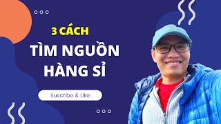 3 Cách tìm nguồn hàng sỉ số lượng lớn | Nguyễn Trí Long