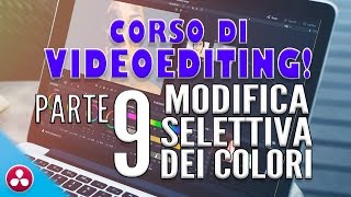 Corso di VIDEOEDITING (9 - Modifica Selettiva dei Colori) | Tutorial Italiano DaVinci Resolve