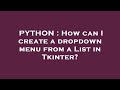 PYTHON : How can I create a dropdown menu from a List in Tkinter?