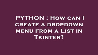 PYTHON : How can I create a dropdown menu from a List in Tkinter?