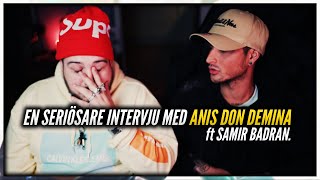 EN SERIÖSARE INTERVJU MED ANIS DON DEMINA ft. SAMIR BADRAN