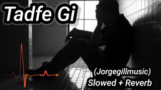 Tadfe Gi (slowed+Reverb) Tadfe Gi lofi song||Jorgegill(Jorgegillmusic) New Punjabi Latest Song 2023