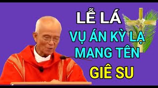 LỄ LÁ - VỤ ÁN KÌ LẠ MANG TÊN GIÊ SU SAU KHI MUỐN TÔN NGƯỜI LÀM VUA| CHA PHẠM QUANG HỒNG THUYẾT GIẢNG