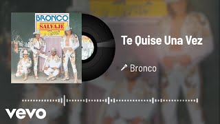 Bronco - Te Quise Una Vez (Audio)