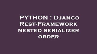 PYTHON : Django Rest-Framework nested serializer order