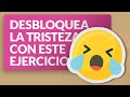 😥 Ejercicio para desbloquear la tristeza