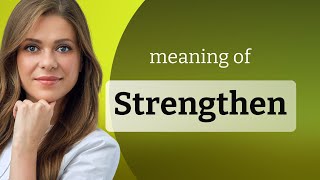 Strengthen • what is STRENGTHEN definition