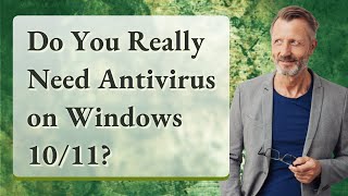Do You Really Need Antivirus on Windows 10/11?