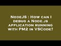 NodeJS : How can I debug a Node.js application running with PM2 in VSCode?