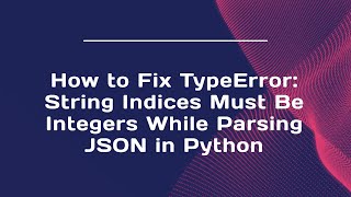 How to Fix TypeError: String Indices Must Be Integers While Parsing JSON in Python