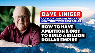 Dave Liniger - How to Have The Ambition & Grit to Build A Billion Dollar Empire